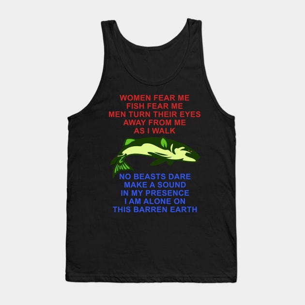 Women Fear Me, Fish Fear Me, Men Turn Their Eyes - Fishing, Ironic, Oddly Specific Meme Tank Top by SpaceDogLaika